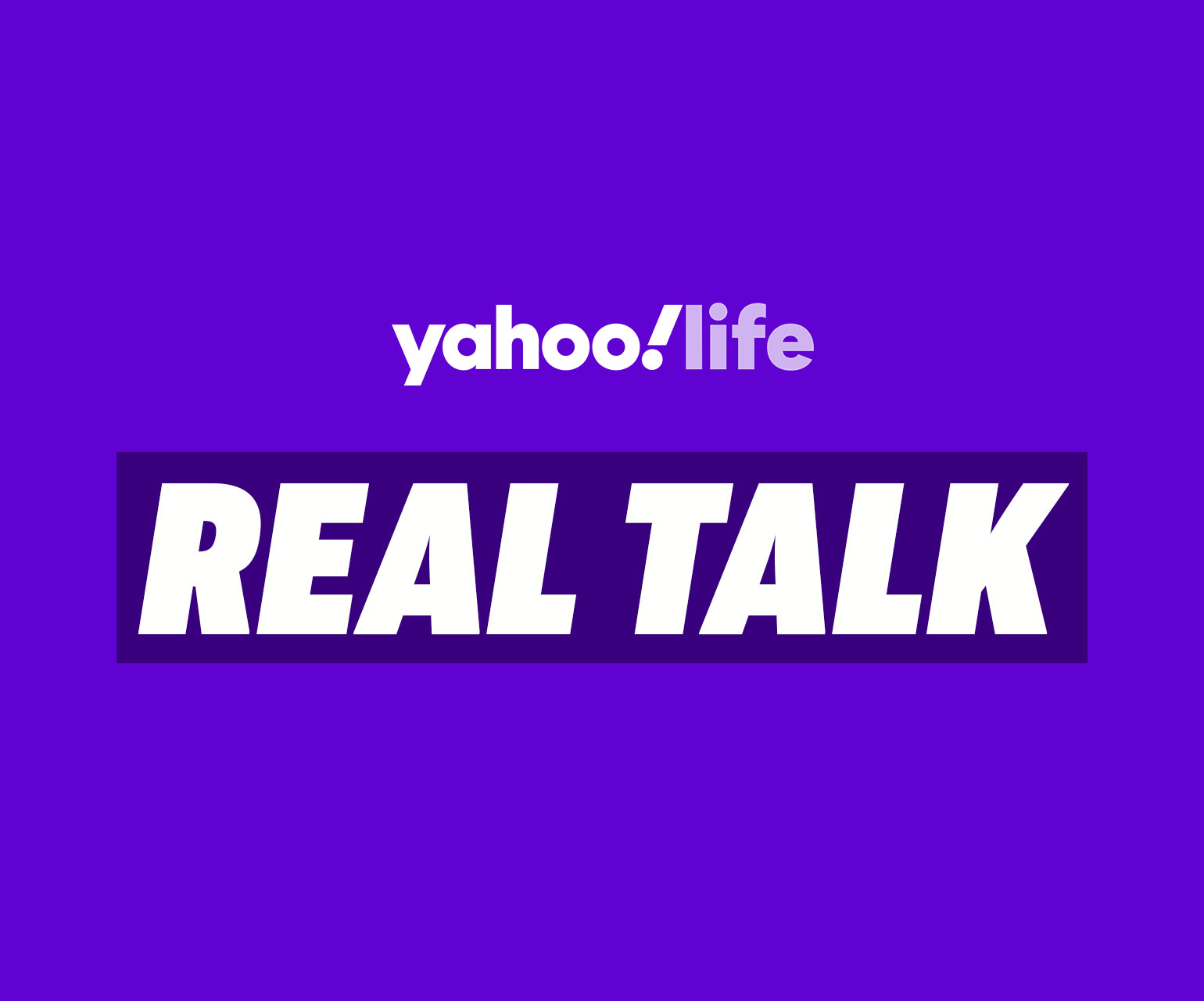 Yahoo Life - Real Talk